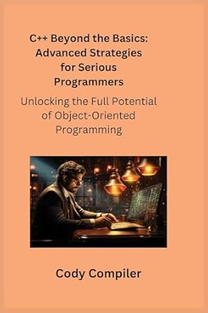 c++ beyond the basics unlocking the full potential of object oriented programming 1st edition cody compiler