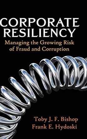 corporate resiliency managing the growing risk of fraud and corruption 1st edition toby j bishop ,frank e