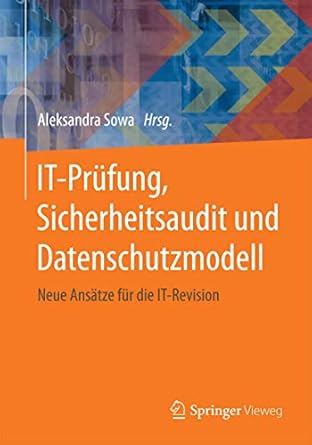 it prufung sicherheitsaudit und datenschutzmodell neue ansatze fur die it revision 1st. aufl. 2017th edition