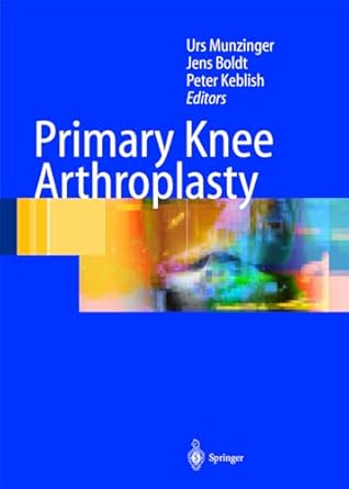 primary knee arthroplasty 1st edition urs munzinger ,jens boldt ,peter a keblish 3540430652, 978-3540430650