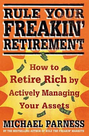 rule your freakin retirement how to retire rich by actively managing your assets 1st edition michael parness