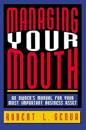 managing your mouth an owners manual for your most important business asset 1st edition robert l genua