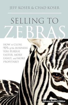 selling to zebras how to close 90 of the business you pursue faster more easily and more profitably 1st