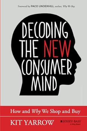 decoding the new consumer mind how and why we shop and buy 1st edition kit yarrow 1118647688, 978-1118647684