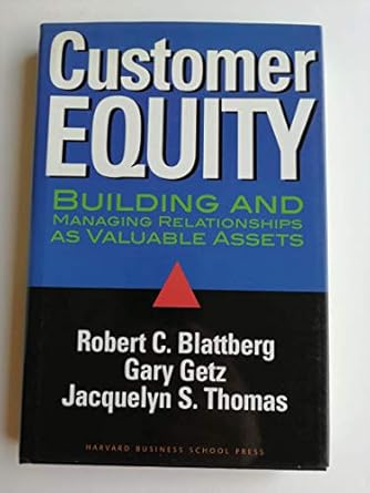 customer equity building and managing relationships as valuable assets 1st edition robert c blattberg ,gary