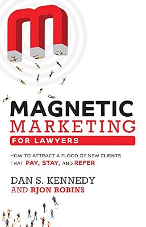 magnetic marketing for lawyers how to attract a flood of new clients that pay stay and refer 1st edition dan