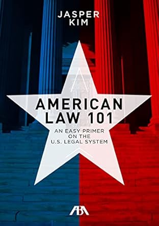 american law 101 an easy primer on the u s legal system 1st edition jasper kim 1627228586, 978-1627228589