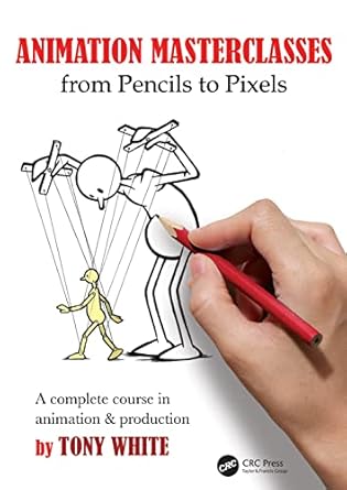 animation masterclasses from pencils to pixels a complete course in animation and production 1st edition tony