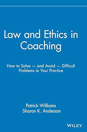 law and ethics in coaching how to solve and avoid difficult problems in your practice 1st edition patrick