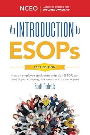 an introduction to esops 21st ed how an employee stock ownership plan can benefit your company its owners and