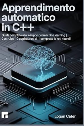 apprendimento automatico in c++ guida completa allo sviluppo del machine learning costruisci 10 applicazioni