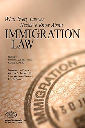 what every lawyer needs to know about immigration law 1st edition jennifer a hermansky ,kate kalmykov