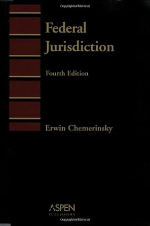 federal jurisdiction 4th edition erwin chemerinsky 0735527180, 978-0735527188