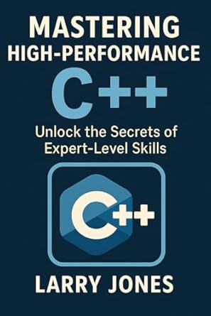 mastering high performance c++ unlock the secrets of expert level skills 1st edition larry jones b0dz1r585n,