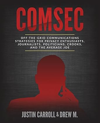 comsec off the grid communication strategies for privacy enthusiasts journalists politicians crooks and the