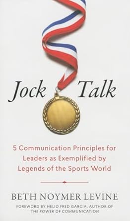jock talk 5 communication principles for leaders as exemplified by legends of the sports world 1st edition