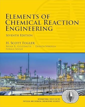 elements of chemical reaction engineering 7th edition h fogler ,bryan goldsmith ,eranda nikolla ,nirala singh