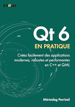 qt 6 en pratique creez facilement des applications modernes robustes et performantes en c++ et qml 1st