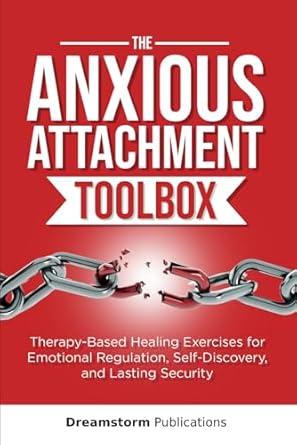 the anxious attachment toolbox therapy based healing exercises for emotional regulation self discovery and
