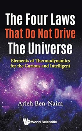 four laws that do not drive the universe the elements of thermodynamics for the curious and intelligent 1st