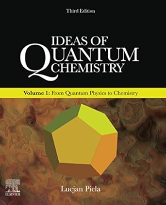 ideas of quantum chemistry volume 1 from quantum physics to chemistry 3rd edition lucjan piela 0444642463,