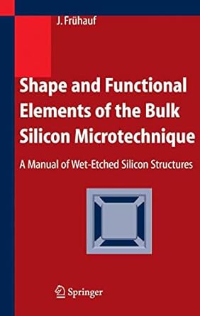 shape and functional elements of the bulk silicon microtechnique a manual of wet etched silicon structures