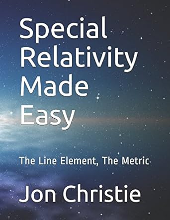 special relativity made easy the line element the metric 1st edition mr jon rod christie 1520356943,
