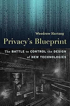 privacys blueprint the battle to control the design of new technologies 1st edition woodrow hartzog