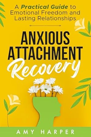 anxious attachment recovery a practical guide to emotional freedom and lasting relationships 1st edition amy