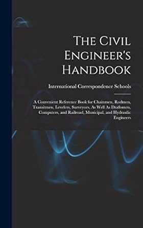 the civil engineers handbook a convenient reference book for chainmen rodmen transitmen levelers surveyors as