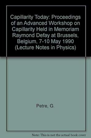 capillarity today proceedings of an advanced workshop on capillarity held in memoriam raymond defay at