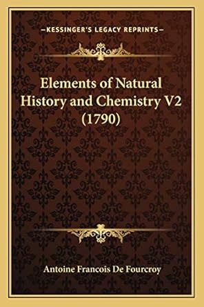 elements of natural history and chemistry v2 1st edition antoine francois de fourcroy 1167029429,