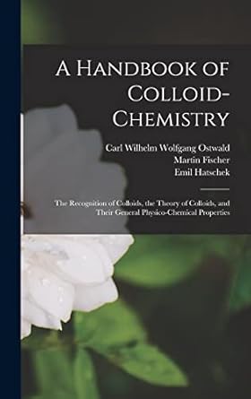 a handbook of colloid chemistry the recognition of colloids the theory of colloids and their general physico