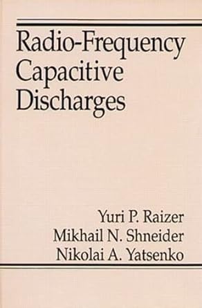 radio frequency capacitive discharges 1st edition yuri p raizer ,mikhail n shneider ,nikolai a yatsenko