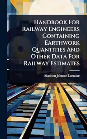 handbook for railway engineers containing earthwork quantities and other data for railway estimates 1st