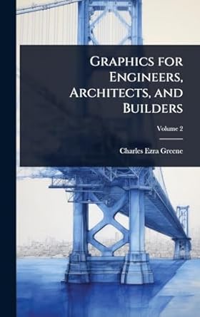graphics for engineers architects and builders 1st edition charles ezra greene 1023681013, 978-1023681018
