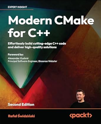 modern cmake for c++ effortlessly build cutting edge c++ code and deliver high quality solutions 2nd edition