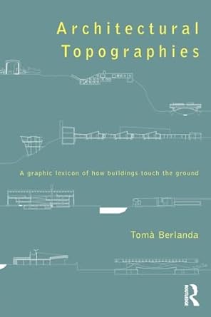 architectural topographies a graphic lexicon of how buildings touch the ground 1st edition toma berlanda