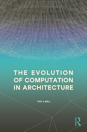 the evolution of computation in architecture 1st edition michael fox ,bradley bell 1032670711, 978-1032670713