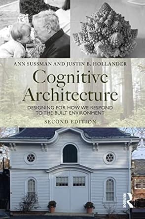 cognitive architecture designing for how we respond to the built environment 2nd edition ann sussman ,justin