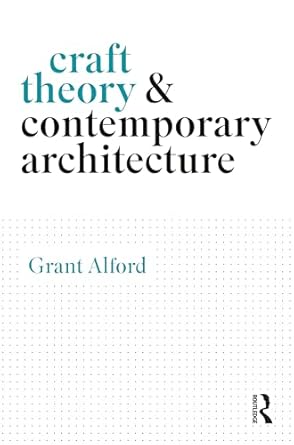 craft theory and contemporary architecture 1st edition grant alford 1032529806, 978-1032529806