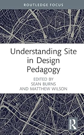 understanding site in design pedagogy 1st edition sean burns ,matthew wilson 103234542x, 978-1032345420