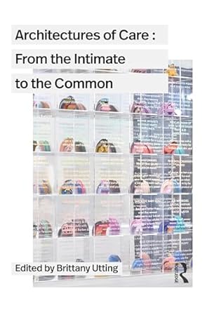 architectures of care from the intimate to the common 1st edition brittany utting 1032283750, 978-1032283753