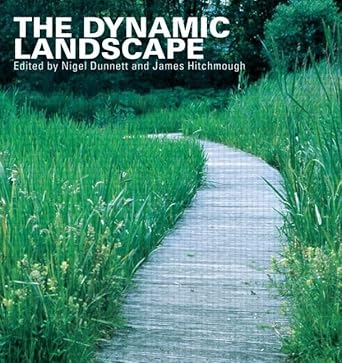 the dynamic landscape design ecology and management of naturalistic urban planting 1st edition nigel dunnett