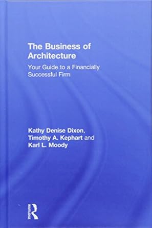 the business of architecture your guide to a financially successful firm 1st edition kathy denise dixon