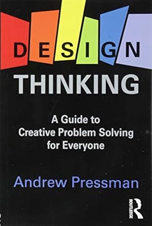 design thinking a guide to creative problem solving for everyone 1st edition andrew pressman 1138673471,