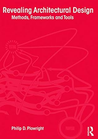 revealing architectural design methods frameworks and tools 1st edition philip d plowright 0415639018,