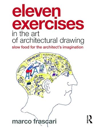 eleven exercises in the art of architectural drawing slow food for the architects imagination 1st edition