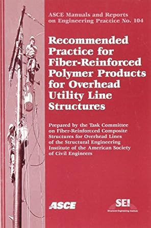 Recommended Practice For Fiber Reinforced Polymer Products For Overhead Utility Line Structures1st EditionAmerican Society Of Civil Engineers Subcommittee On Fiber Reinforced0784406480, 978-0784406489