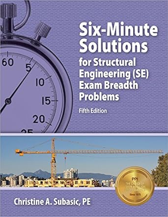 six minute solutions for structural engineering exam breadth problems fif edition christine a subasic pe